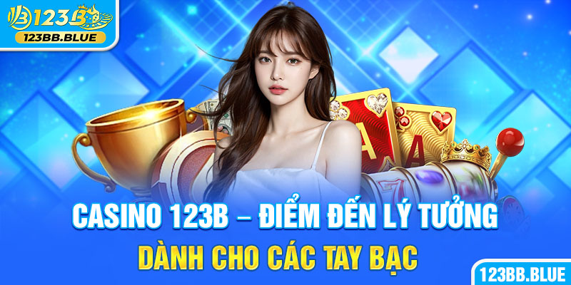 Casino 123B - Điểm Đến Lý Tưởng Dành Cho Các Tay Bạc