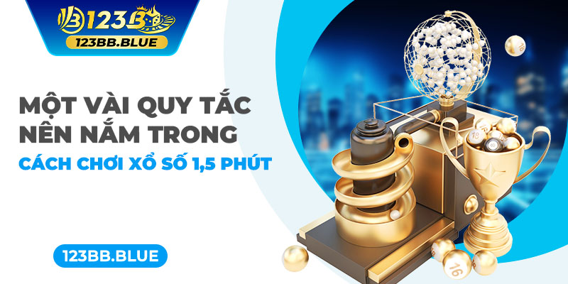 Một vài quy tắc nên nắm trong cách chơi xổ số 1,5 phút