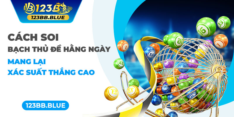 Cách Soi Bạch Thủ Đề Hằng Ngày Mang Lại Xác Suất Thắng Cao