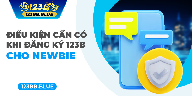 Điều kiện cần có khi đăng ký 123B cho newbie