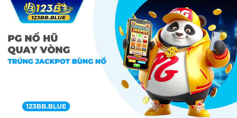 PG nổ hũ - Quay vòng trúng Jackpot bùng nổ