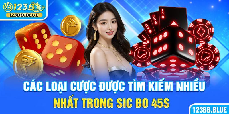 Các loại cược được tìm kiếm nhiều nhất trong Sic Bo 45s