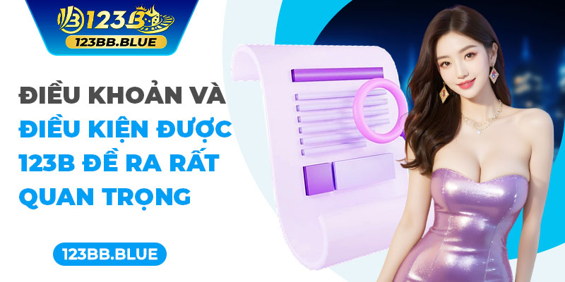 Điều khoản và điều kiện được 123B đề ra rất quan trọng