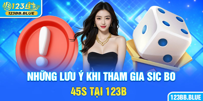 Những lưu ý khi tham gia Sic Bo 45s tại 123B