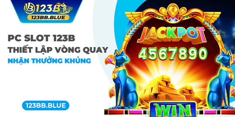 PC Slot 123B | Thiết Lập Vòng Quay, Nhận Thưởng Khủng