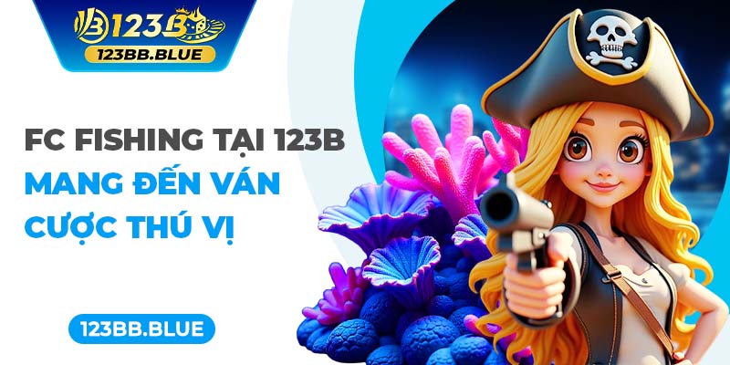 FC Fishing tại 123B mang đến ván cược thú vị