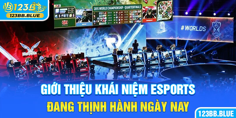 Giới thiệu khái niệm Esports đang thịnh hành ngày nay