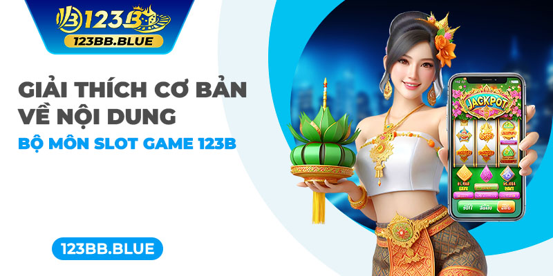 Giải thích cơ bản về nội dung bộ môn slot game 123B