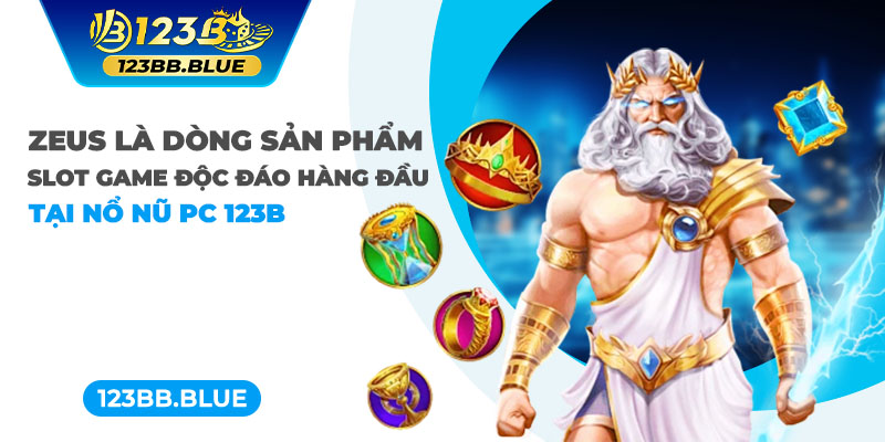 Zeus là dòng sản phẩm slot game độc đáo hàng đầu tại nổ hũ PC 123B