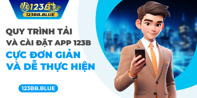 Quy trình tải và cài đặt app 123B cực đơn giản và dễ thực hiện