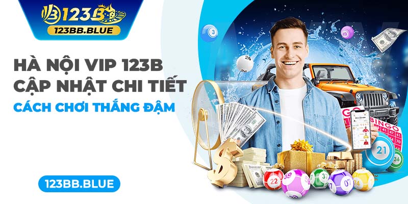 Hà Nội VIP 123B - Cập Nhật Chi Tiết Cách Chơi Thắng Đậm