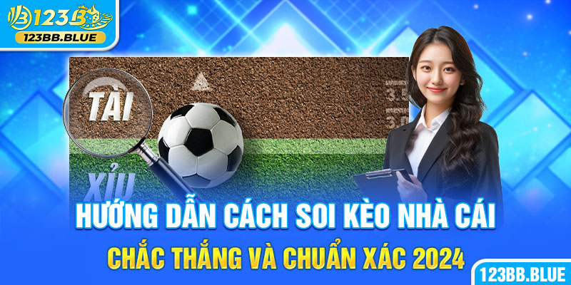 Hướng dẫn cách soi kèo nhà cái chắc thắng và chuẩn xác 2024