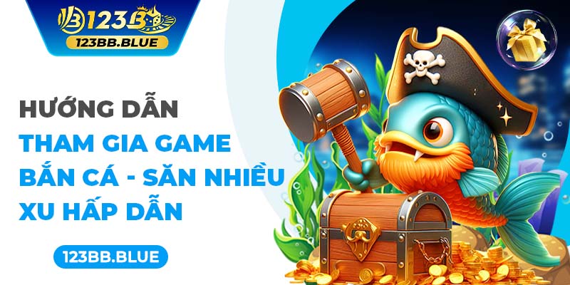 Hướng dẫn tham gia game bắn cá săn nhiều xu hấp dẫn