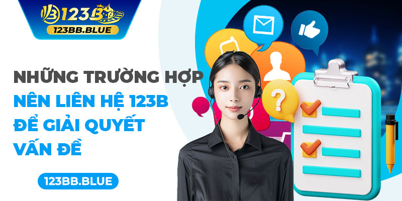 Những trường hợp nên liên hệ 123B để giải quyết vấn đề