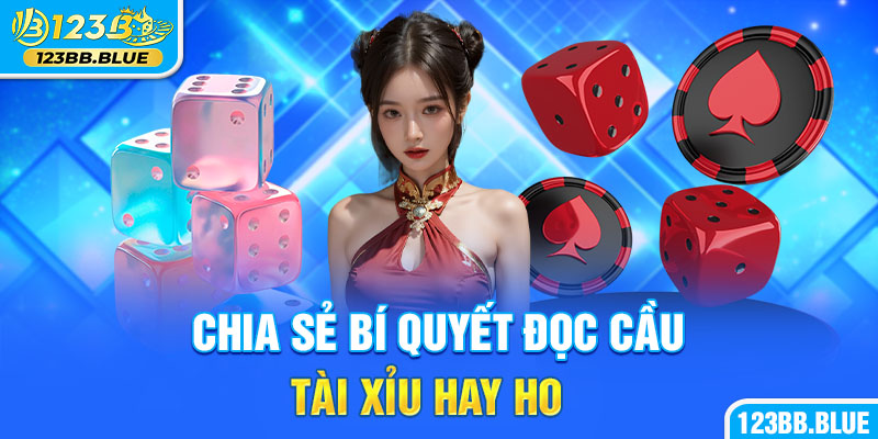 Chia sẻ bí quyết đọc cầu tài xỉu hay ho