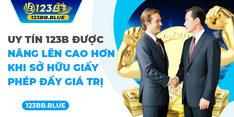 Uy tín 123B được nâng lên cao hơn khi sở hữu giấy phép đầy giá trị