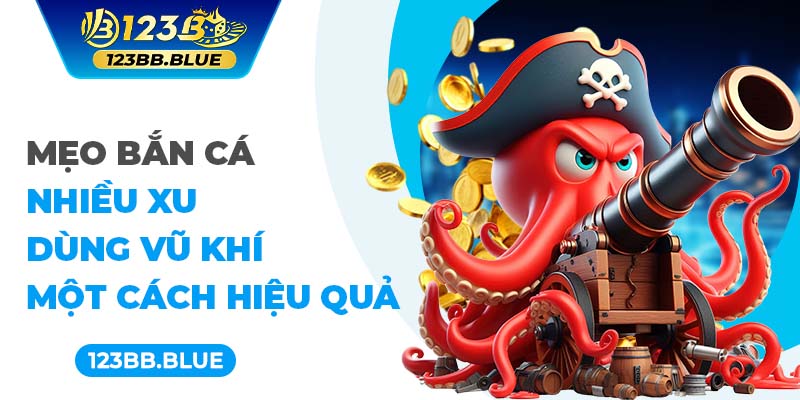 Mẹo bắn cá nhiều xu dùng vũ khí một cách hiệu quả