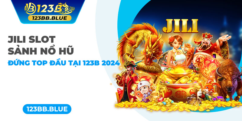 Jili Slot | Sảnh Nổ Hũ Đứng Top Đầu Tại 123B 2024