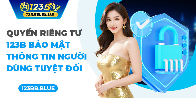 Quyền Riêng Tư 123B Bảo Mật Thông Tin Người Dùng Tuyệt Đối