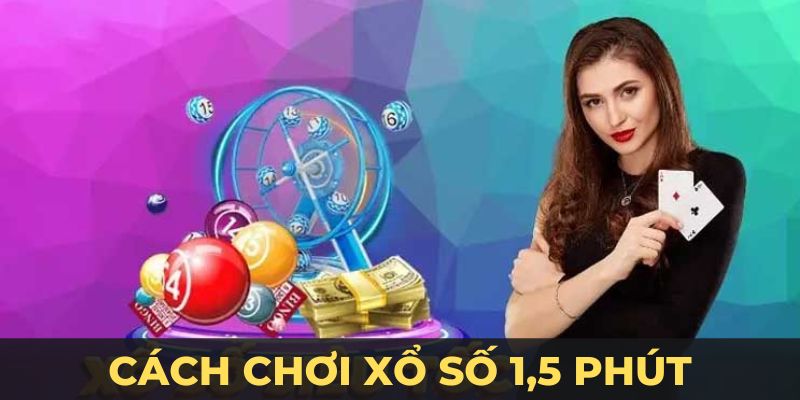 Cách Chơi Xổ Số 1,5 Phút – Chỉ Dẫn Chơi Cho Hội Viên 123B