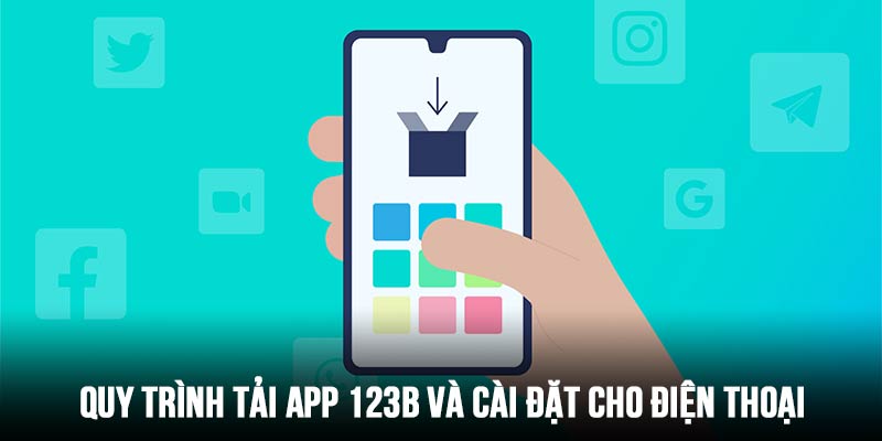 Quy trình tải và cài đặt app 123B cực đơn giản và dễ thực hiện