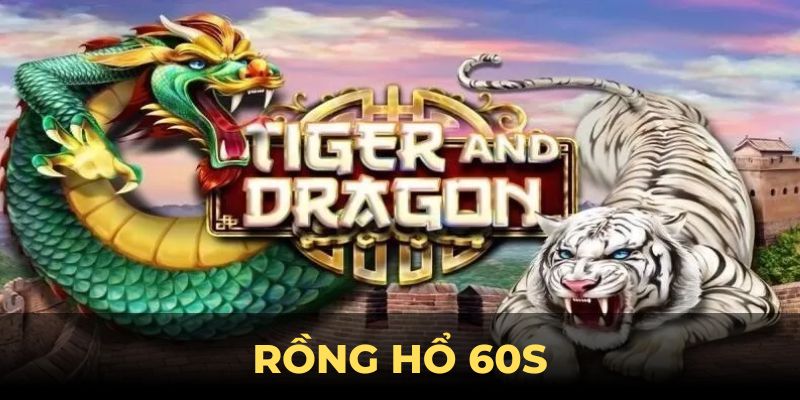 Rồng Hổ 60s – Bí Quyết Thắng Lớn Tại Cổng Game 123B