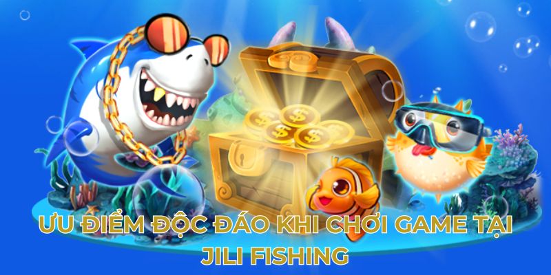 Ưu điểm độc đáo khi chơi game tại Jili Fishing